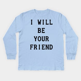 I Will Be Your Friend Kids Long Sleeve T-Shirt